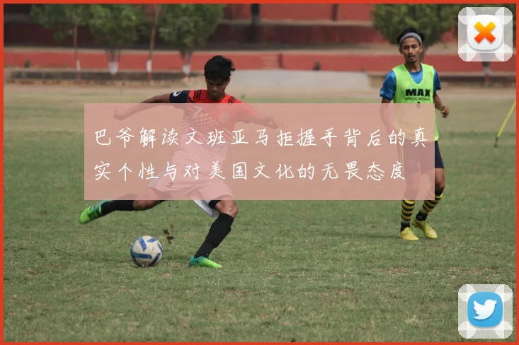 巴爷解读文班亚马拒握手背后的真实个性与对美国文化的无畏态度